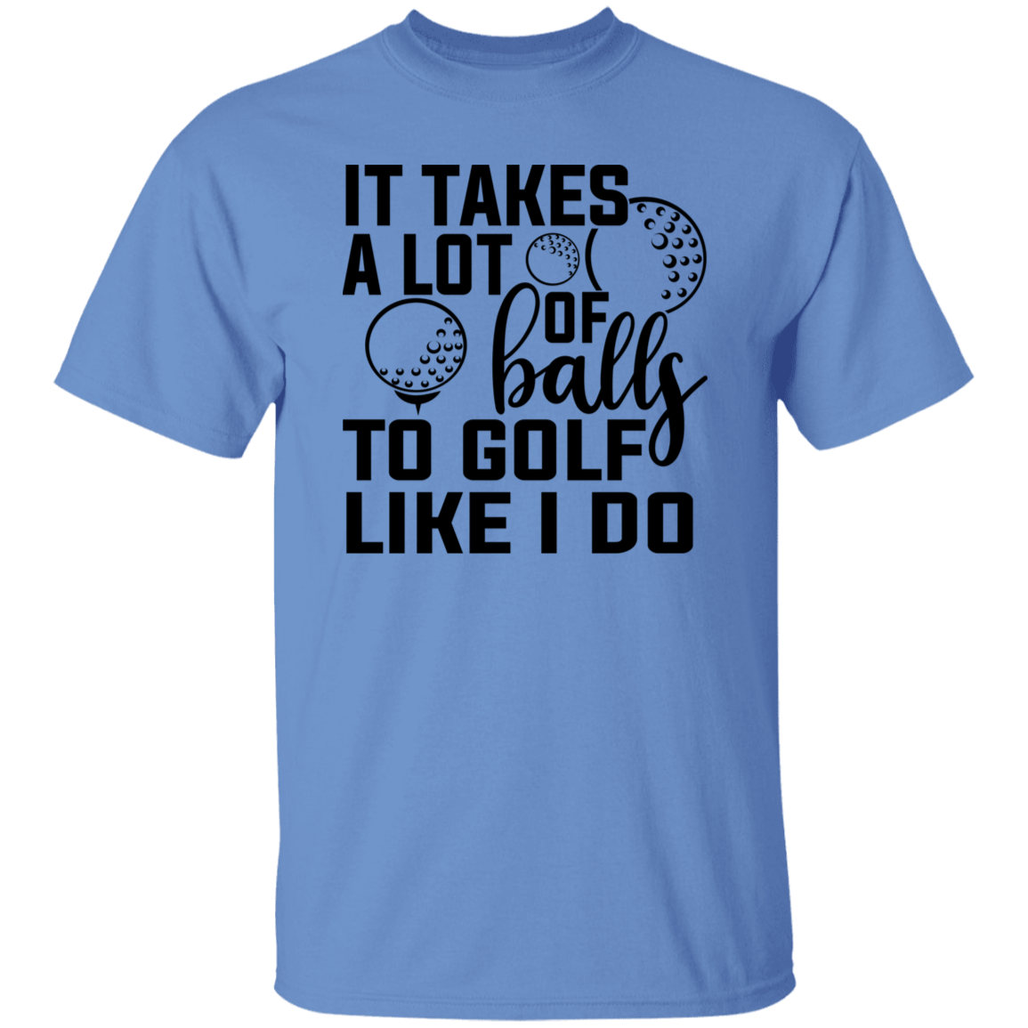 It takes a lot of balls 1 G500 5.3 oz. T-Shirt