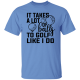 It takes a lot of balls 1 G500 5.3 oz. T-Shirt