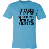 It takes a lot of balls 3001C Unisex Jersey Short-Sleeve T-Shirt