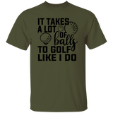 It takes a lot of balls 1 G500 5.3 oz. T-Shirt