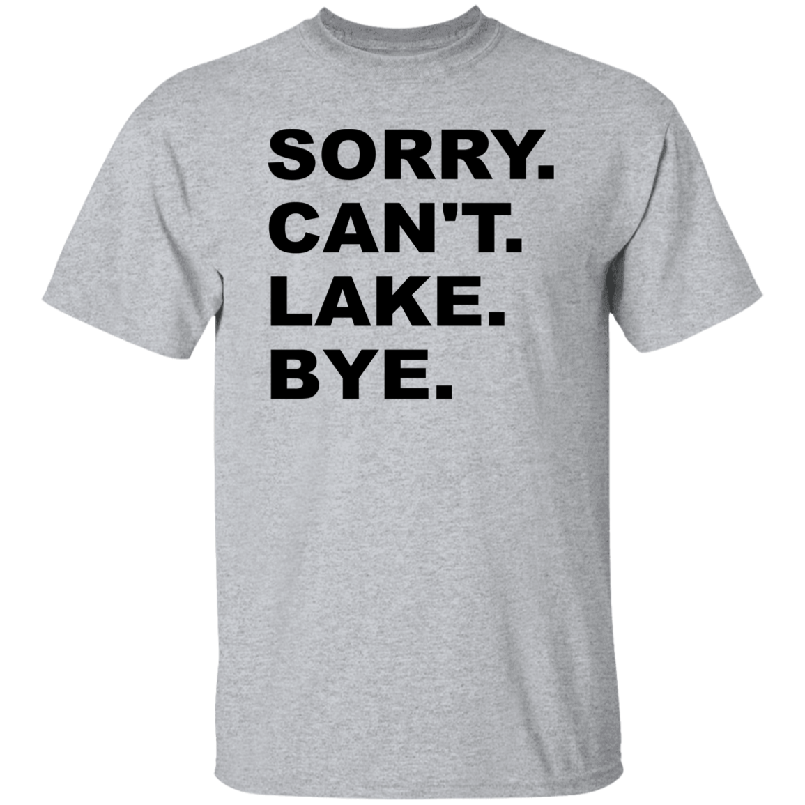 Sorry Can't Lake Bye G500 5.3 oz. T-Shirt