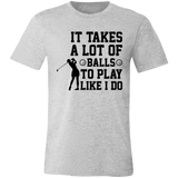 It takes a lot of balls 3001C Unisex Jersey Short-Sleeve T-Shirt