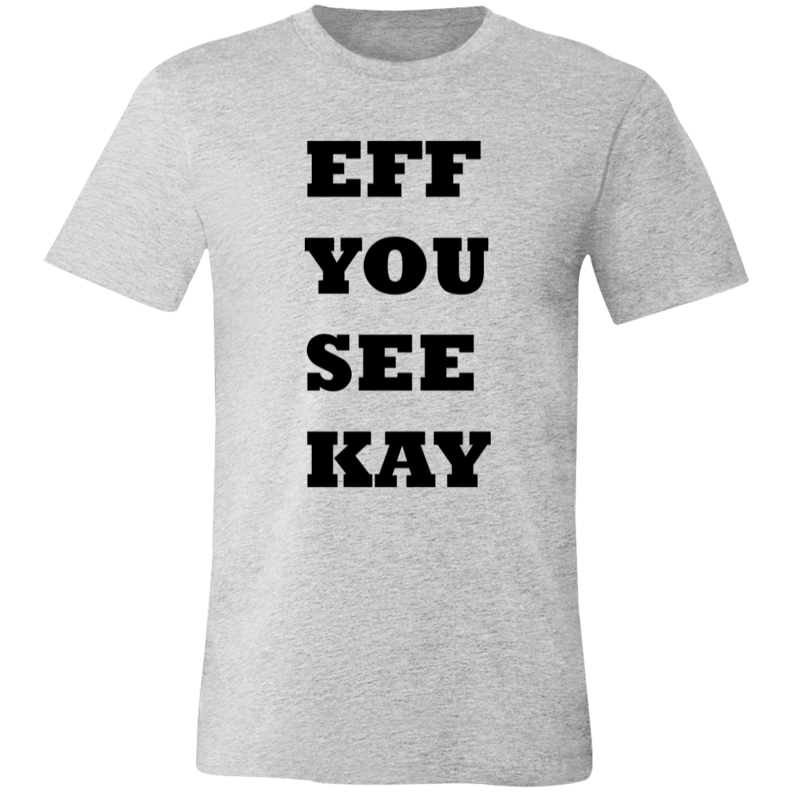 EFF YOU SEE KAY 3001C Unisex Jersey Short-Sleeve T-Shirt