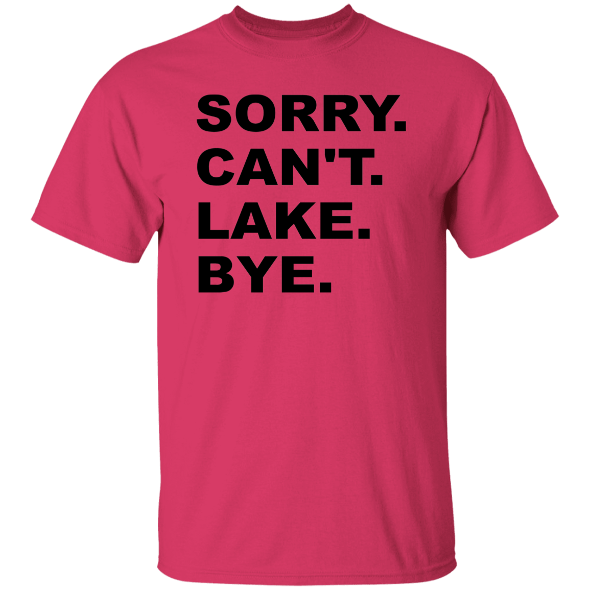 Sorry Can't Lake Bye G500 5.3 oz. T-Shirt