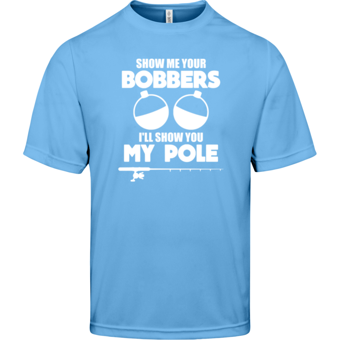 ***2 SIDED***  HRCL FL - Show Me Your Bobbers I'll Show You My Pole - - 2 Sided - UV 40+ Protection TT11 Team 365 Mens Zone Tee