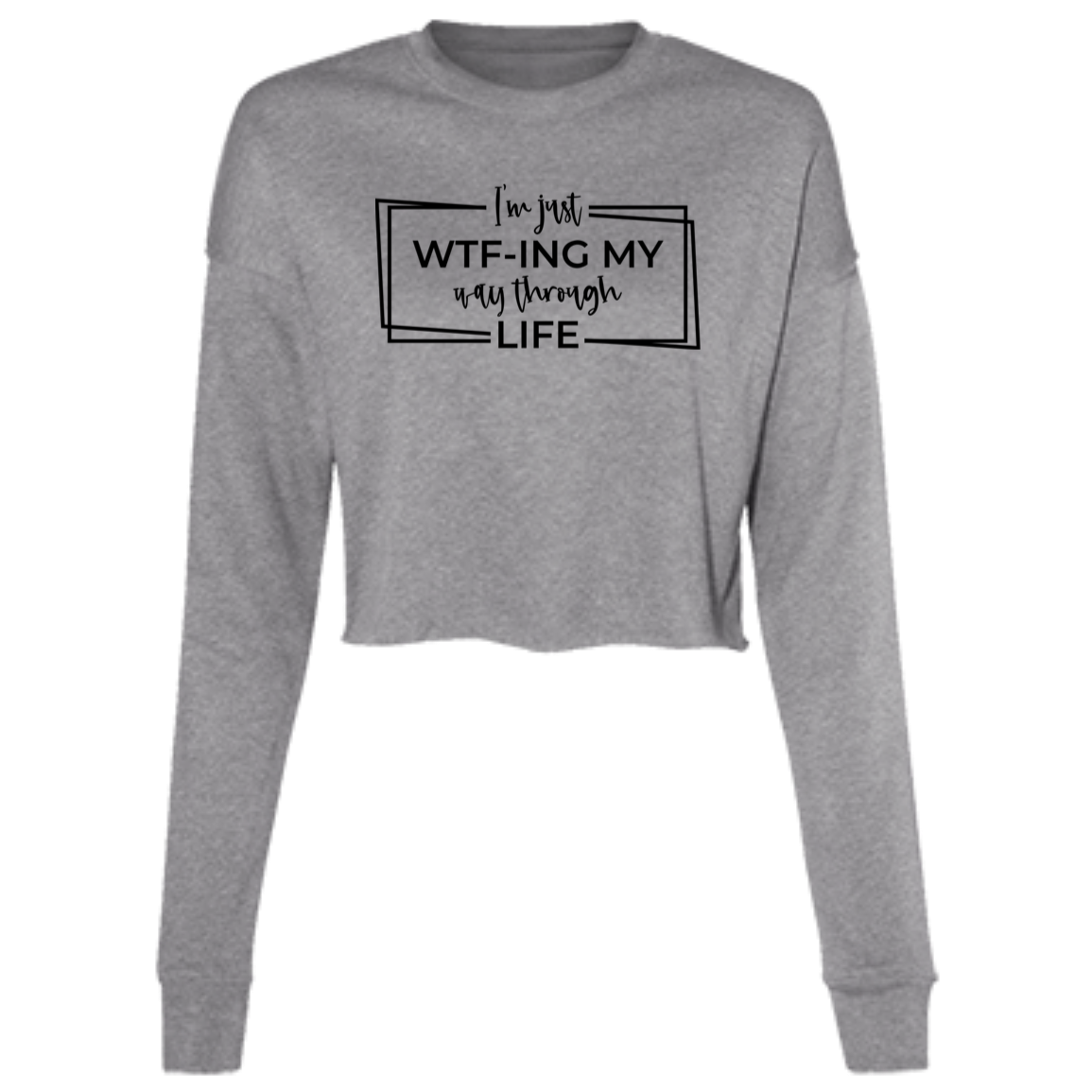 I’M Just Wtf-Ing My Way Through Life B7503 Ladies' Cropped Fleece Crew