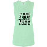 It takes a lot of balls B8803 Ladies' Flowy Muscle Tank