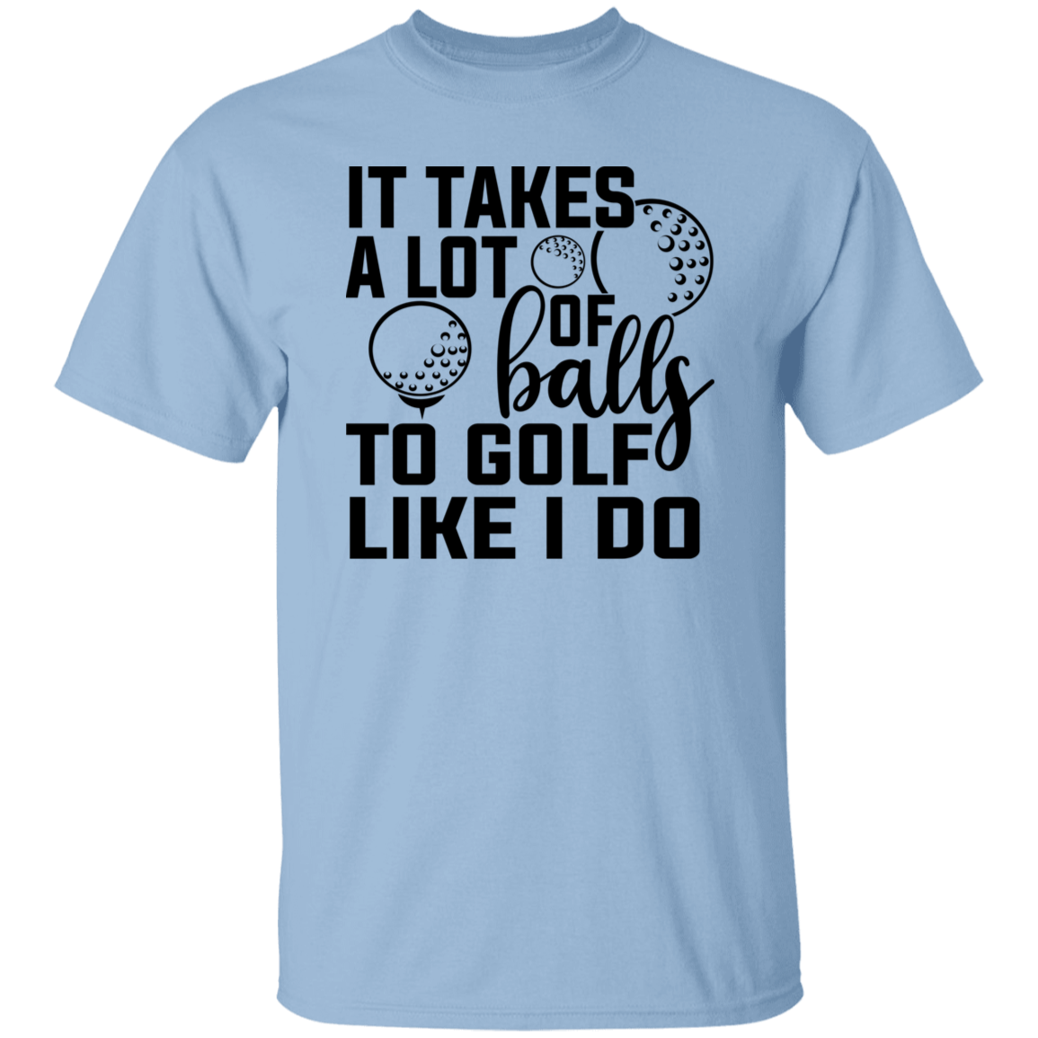 It takes a lot of balls 1 G500 5.3 oz. T-Shirt