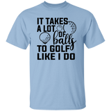 It takes a lot of balls 1 G500 5.3 oz. T-Shirt