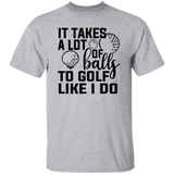 It takes a lot of balls 1 G500 5.3 oz. T-Shirt