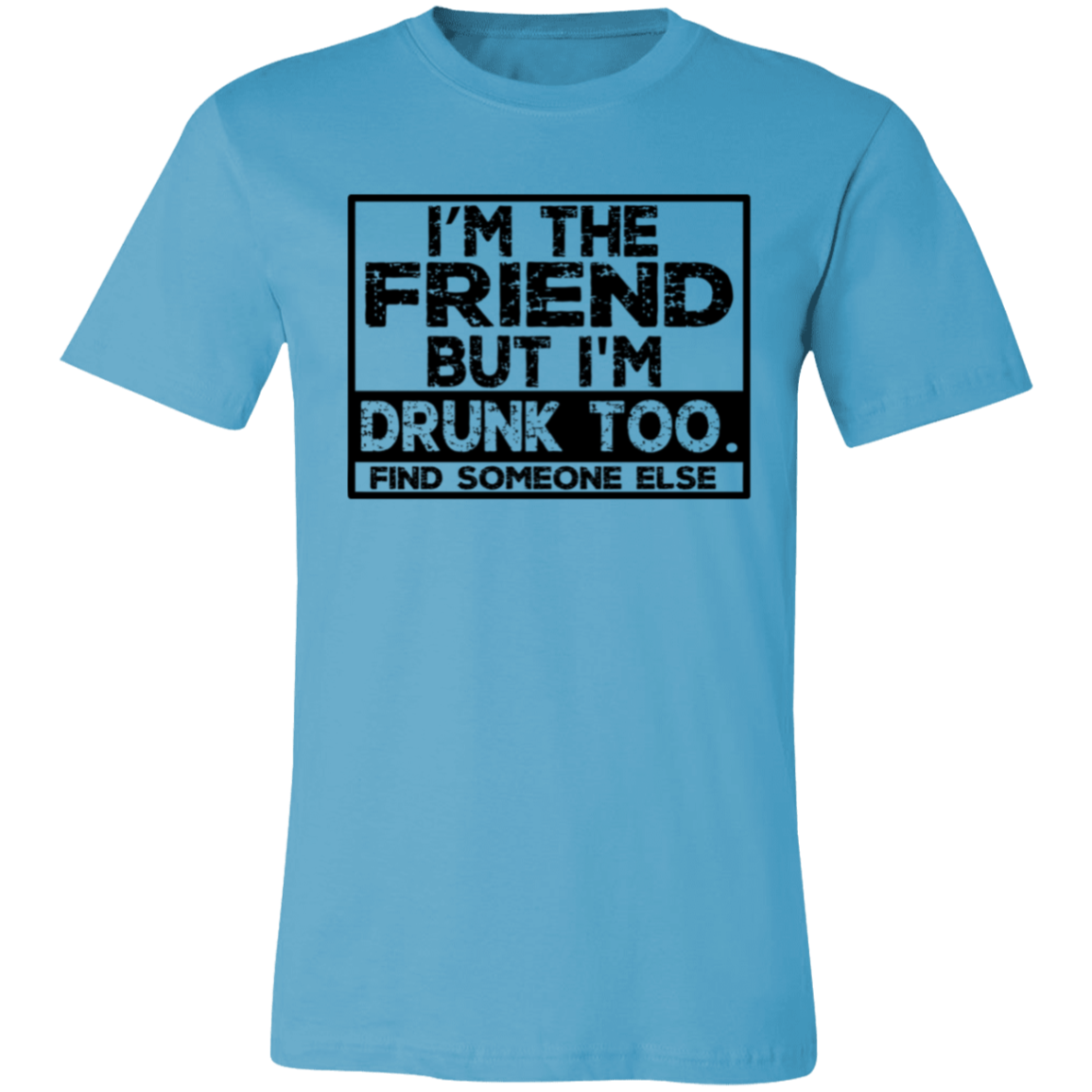 Im The Friend Too Drink 3001C Unisex Jersey Short-Sleeve T-Shirt