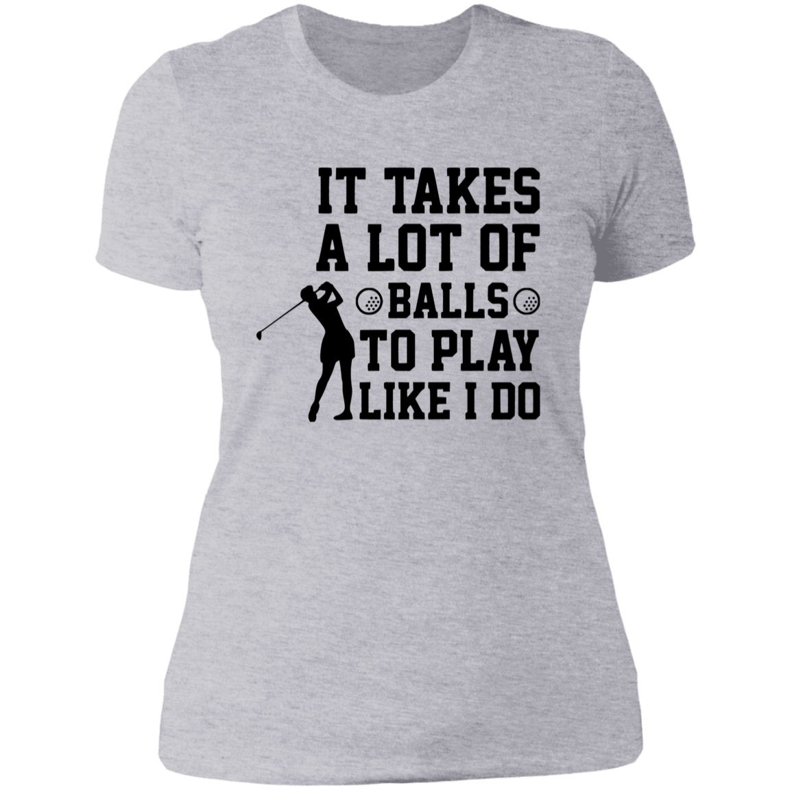 It takes a lot of balls NL3900 Ladies' Boyfriend T-Shirt