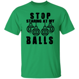 Stop Staring At My Balls G500 5.3 oz. T-Shirt