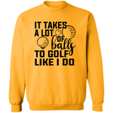 It takes a lot of balls 1 G180 Crewneck Pullover Sweatshirt