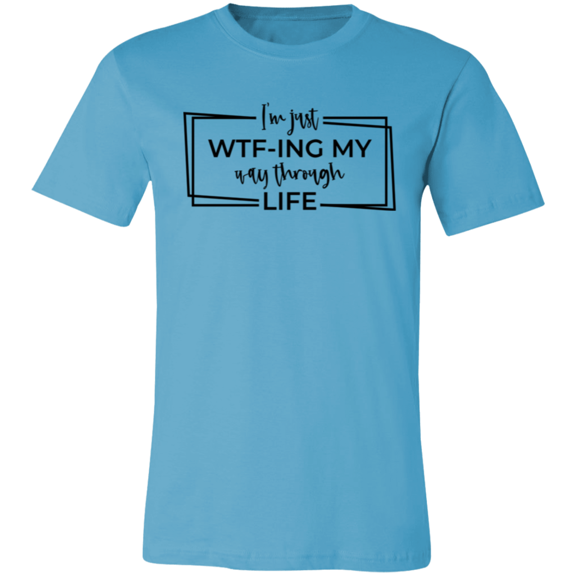 I’M Just Wtf-Ing My Way Through Life 3001C Unisex Jersey Short-Sleeve T-Shirt