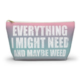 ***2 SIDED***  Accessory Pouch (T-bottom) - Everything I Might Need and Maybe Weed - HRCL LL