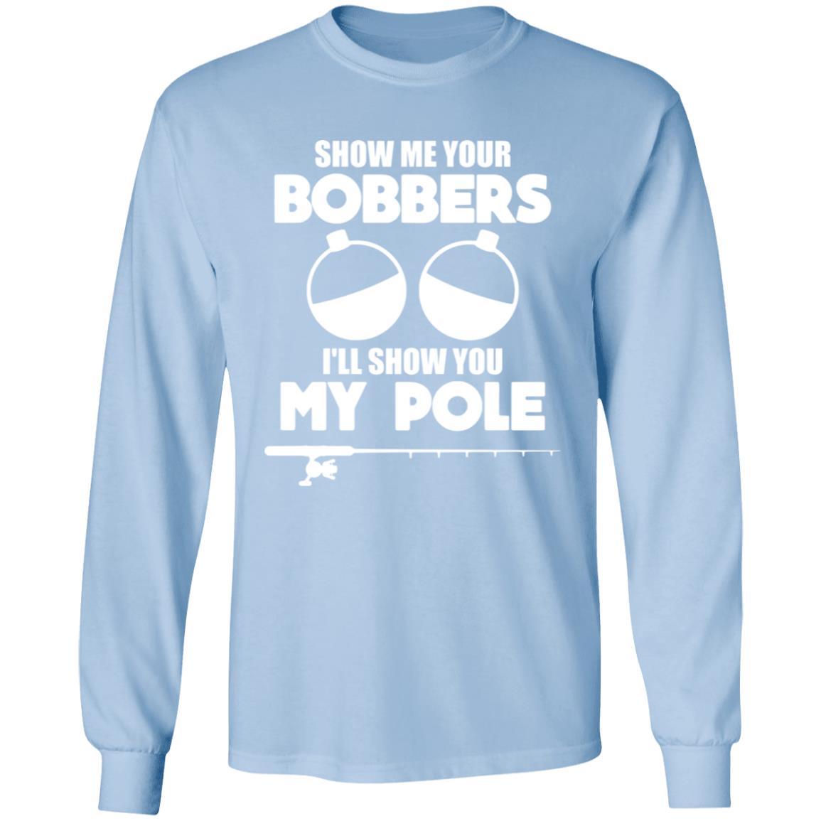 HRCL FL - Show Me Your Bobbers I'll Show You My Pole - 2 Sided G540 LS T-Shirt 5.3 oz.