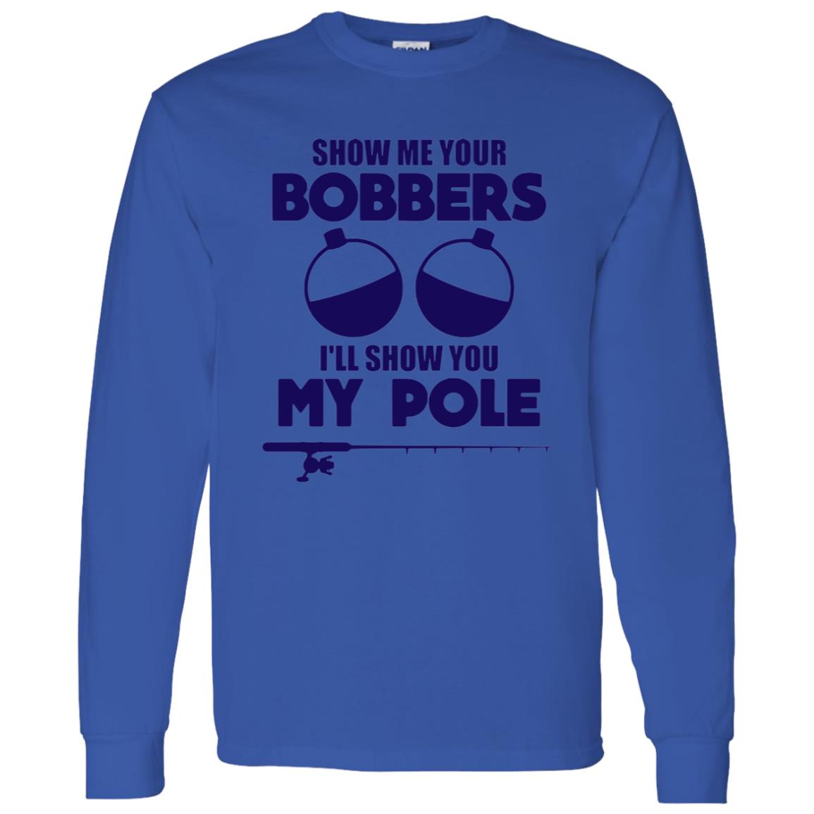 HRCL FL - Navy Show Me Your Bobbers I'll Show You My Pole - 2 Sided G540 LS T-Shirt 5.3 oz.