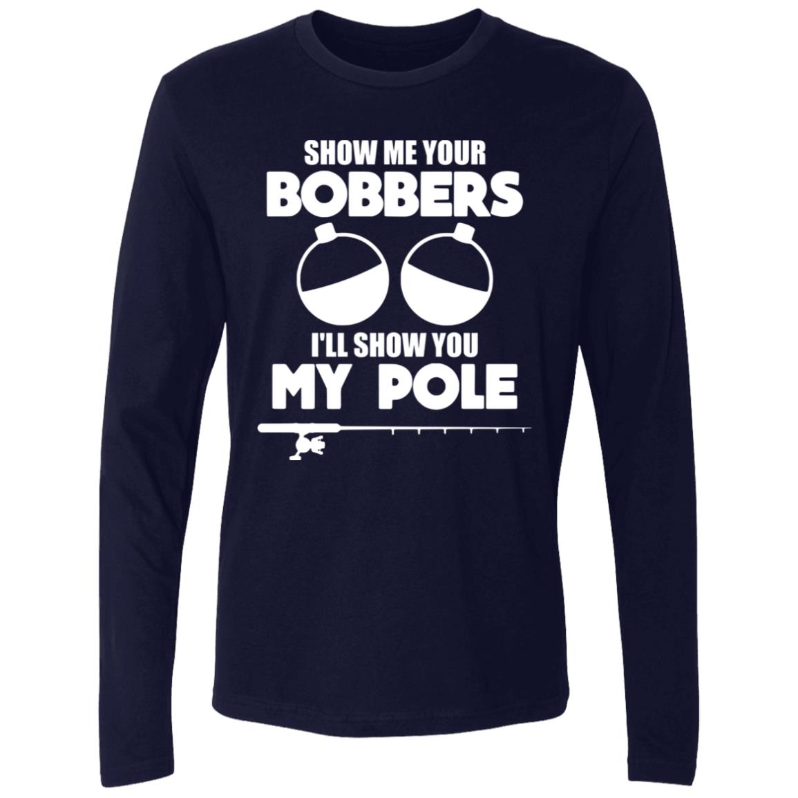 HRCL FL - Show Me Your Bobbers I'll Show You My Pole - 2 Sided NL3601 Men's Premium LS