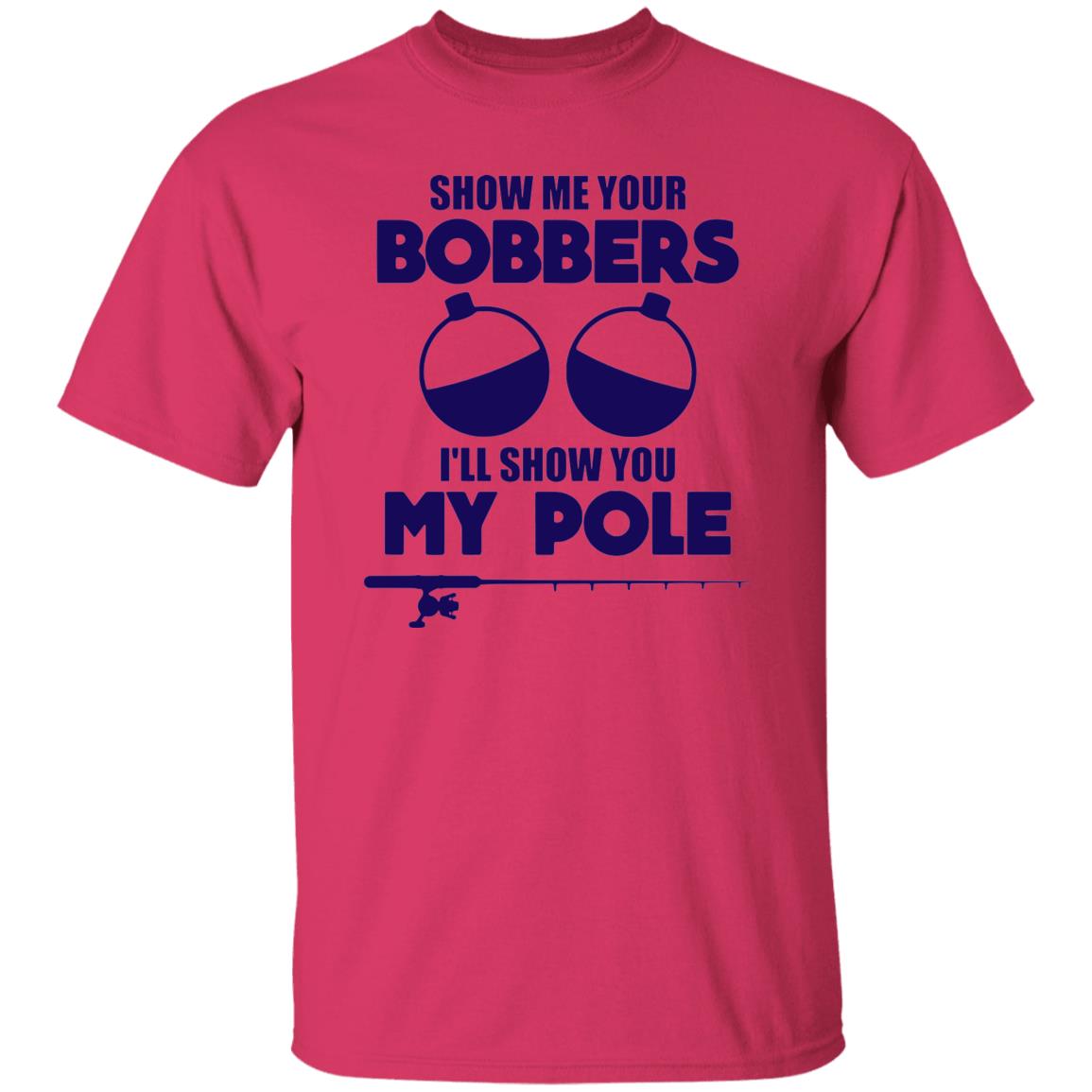HRCL FL - Navy Show Me Your Bobbers I'll Show You My Pole - 2 Sided G500 5.3 oz. T-Shirt